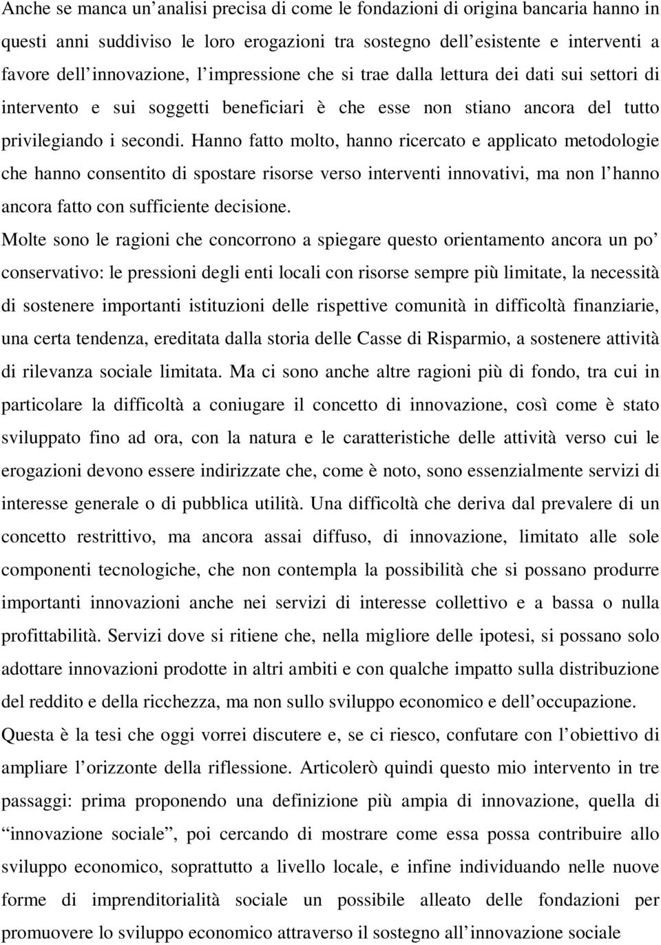 Hanno fatto molto, hanno ricercato e applicato metodologie che hanno consentito di spostare risorse verso interventi innovativi, ma non l hanno ancora fatto con sufficiente decisione.