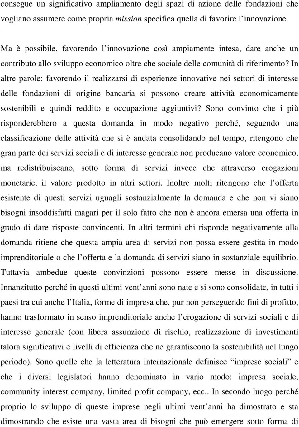 In altre parole: favorendo il realizzarsi di esperienze innovative nei settori di interesse delle fondazioni di origine bancaria si possono creare attività economicamente sostenibili e quindi reddito