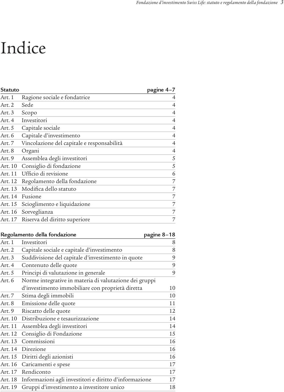 11 Ufficio di revisione 6 Art. 12 Regolamento della fondazione 7 Art. 13 Modifica dello statuto 7 Art. 14 Fusione 7 Art. 15 Scioglimento e liquidazione 7 Art. 16 Sorveglianza 7 Art.