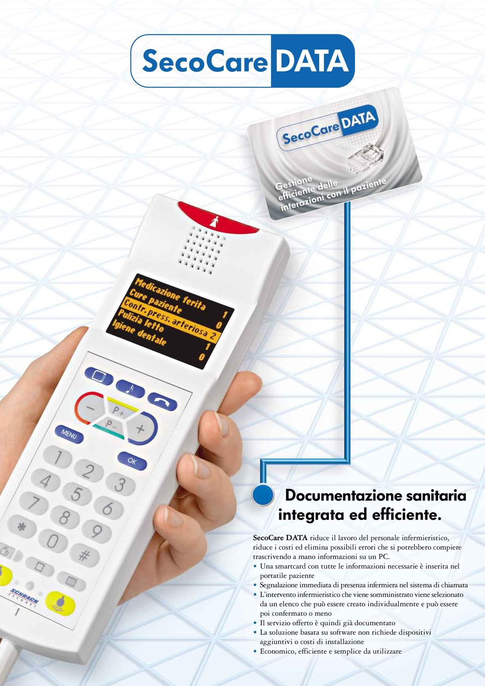 Una smartcard con tutte le informazioni necessarie è inserita nel portatile paziente Segnalazione immediata di presenza infermiera nel sistema di chiamata L intervento infermieristico