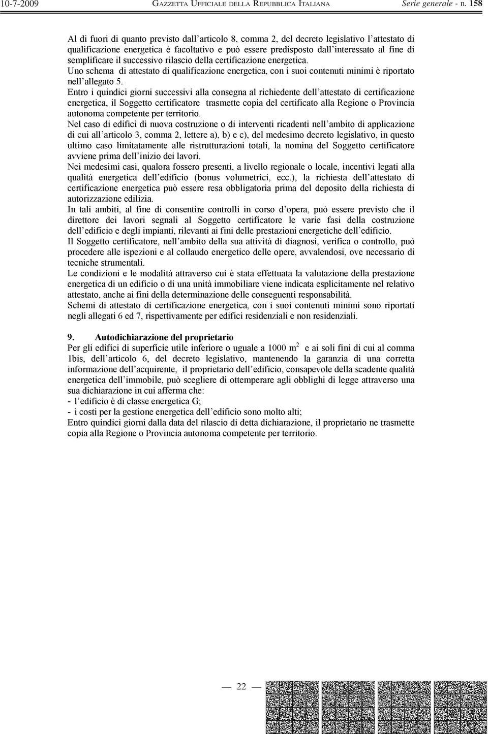 Entro i quindici giorni successivi alla consegna al richiedente dell attestato di certificazione energetica, il Soggetto certificatore trasmette copia del certificato alla Regione o Provincia