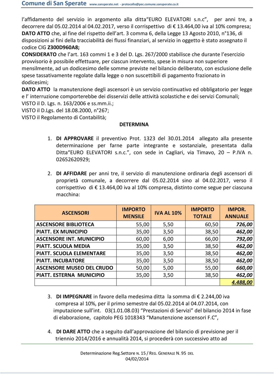 3 comma 6, della Legge 13 Agosto 2010, n 136, di disposizioni ai fini della tracciabilità dei flussi finanziari, al servizio in oggetto è stato assegnato il codice CIG Z300D960A8; CONSIDERATO che l