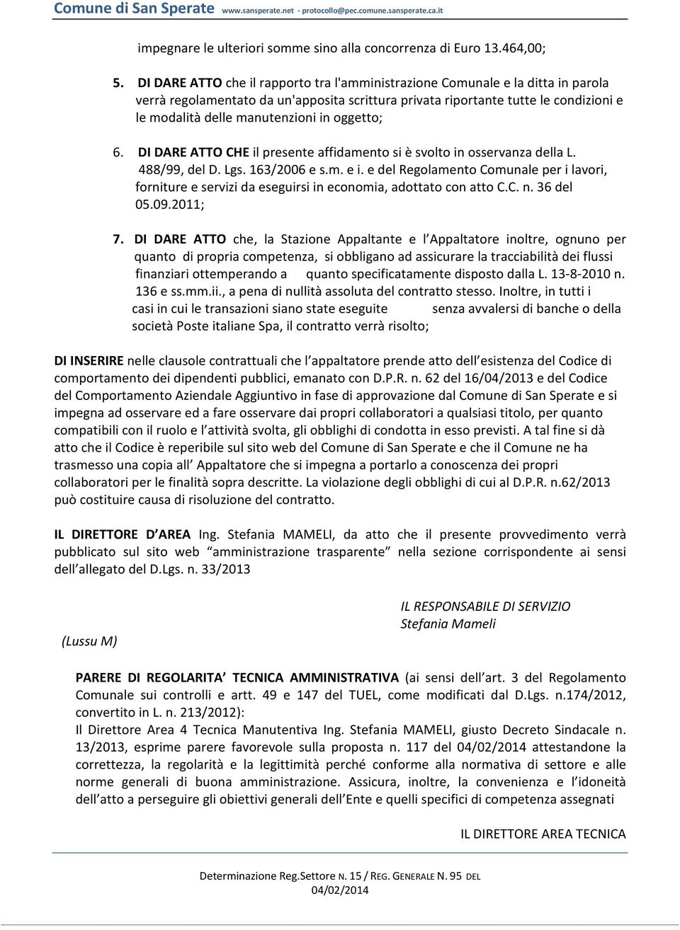 in oggetto; 6. DI DARE ATTO CHE il presente affidamento si è svolto in osservanza della L. 488/99, del D. Lgs. 163/2006 e s.m. e i.