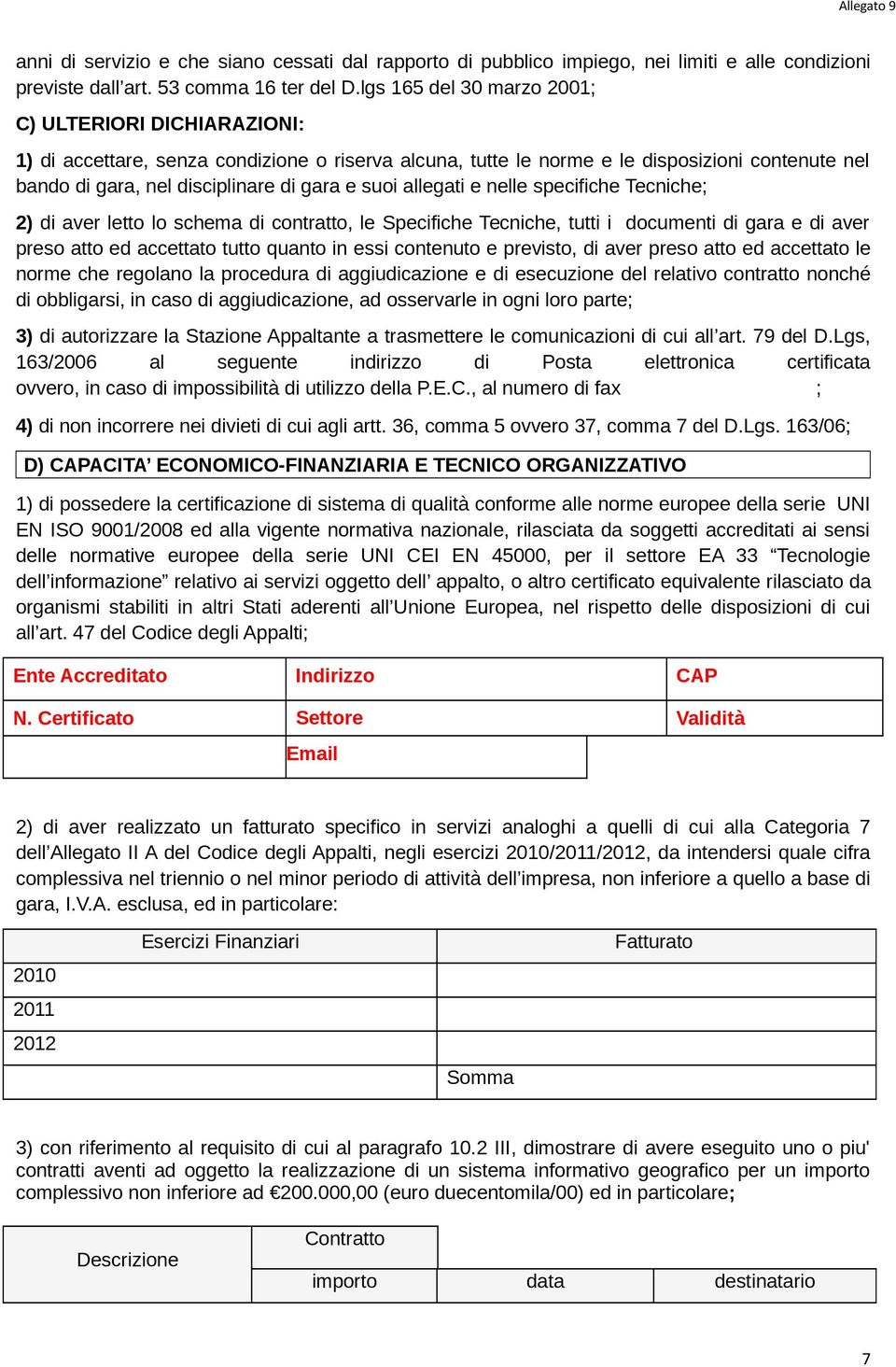 suoi allegati e nelle specifiche Tecniche; 2) di aver letto lo schema di contratto, le Specifiche Tecniche, tutti i documenti di gara e di aver preso atto ed accettato tutto quanto in essi contenuto