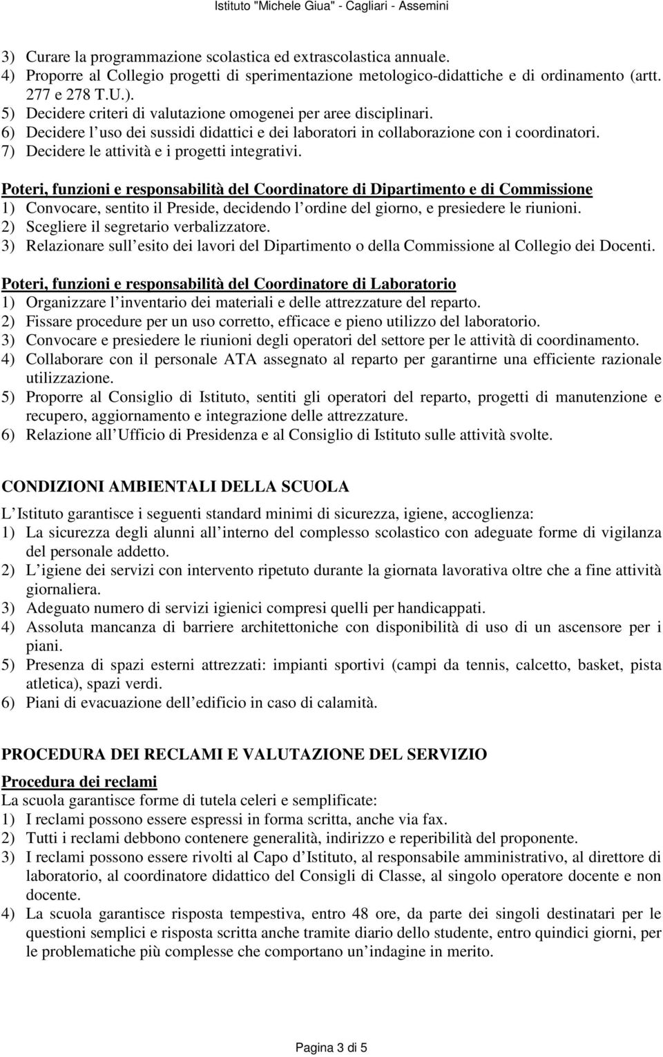 Poteri, funzioni e responsabilità del Coordinatore di Dipartimento e di Commissione 1) Convocare, sentito il Preside, decidendo l ordine del giorno, e presiedere le riunioni.