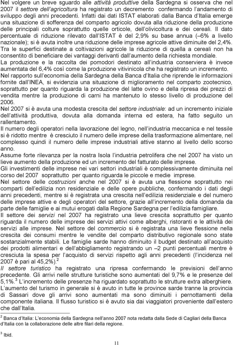 Infatti dai dati ISTAT elaborati dalla Banca d Italia emerge una situazione di sofferenza del comparto agricolo dovuta alla riduzione della produzione delle principali colture soprattutto quelle