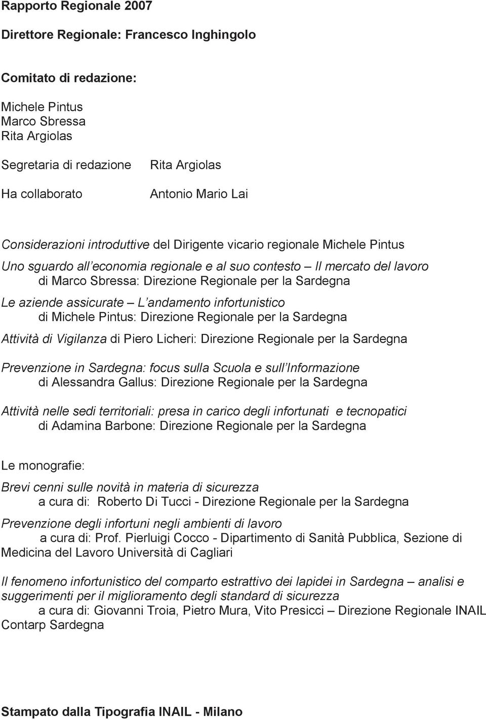 Sardegna Le aziende assicurate L andamento infortunistico di Michele Pintus: Direzione Regionale per la Sardegna Attività di Vigilanza di Piero Licheri: Direzione Regionale per la Sardegna