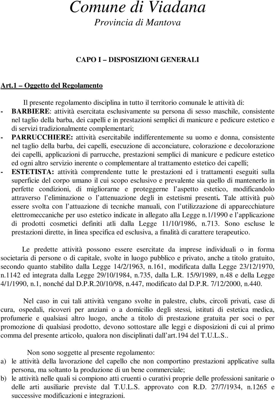 nel taglio della barba, dei capelli e in prestazioni semplici di manicure e pedicure estetico e di servizi tradizionalmente complementari; - PARRUCCHIERE: attività esercitabile indifferentemente su