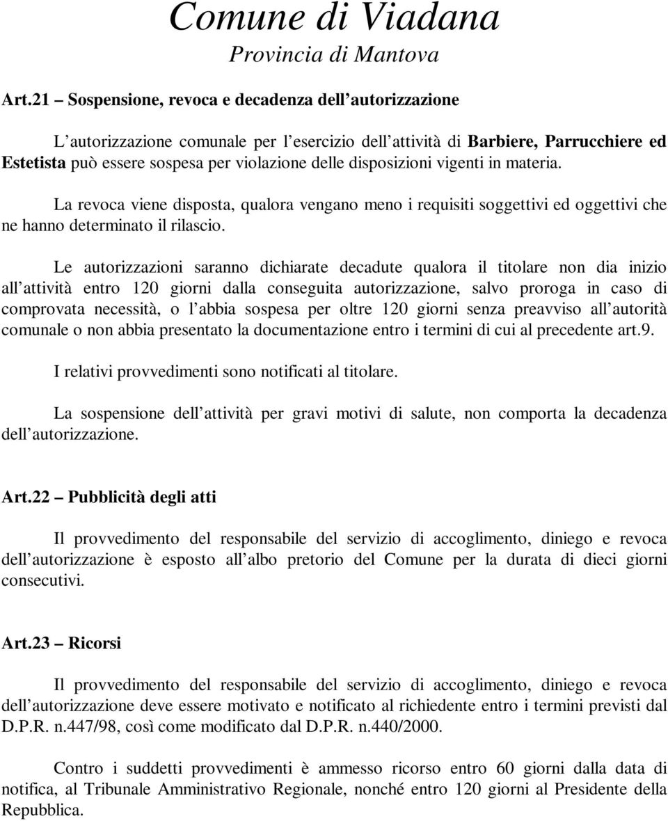 Le autorizzazioni saranno dichiarate decadute qualora il titolare non dia inizio all attività entro 120 giorni dalla conseguita autorizzazione, salvo proroga in caso di comprovata necessità, o l