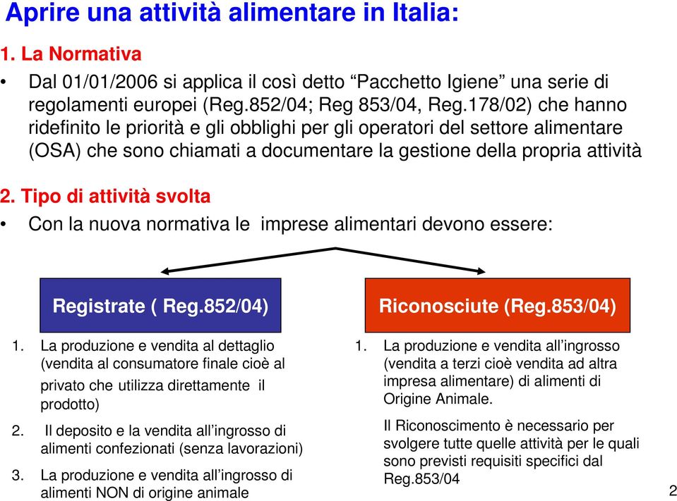 Tipo di attività svolta Con la nuova normativa le imprese alimentari devono essere: Registrate ( Reg.852/04) Riconosciute (Reg.853/04) 1.