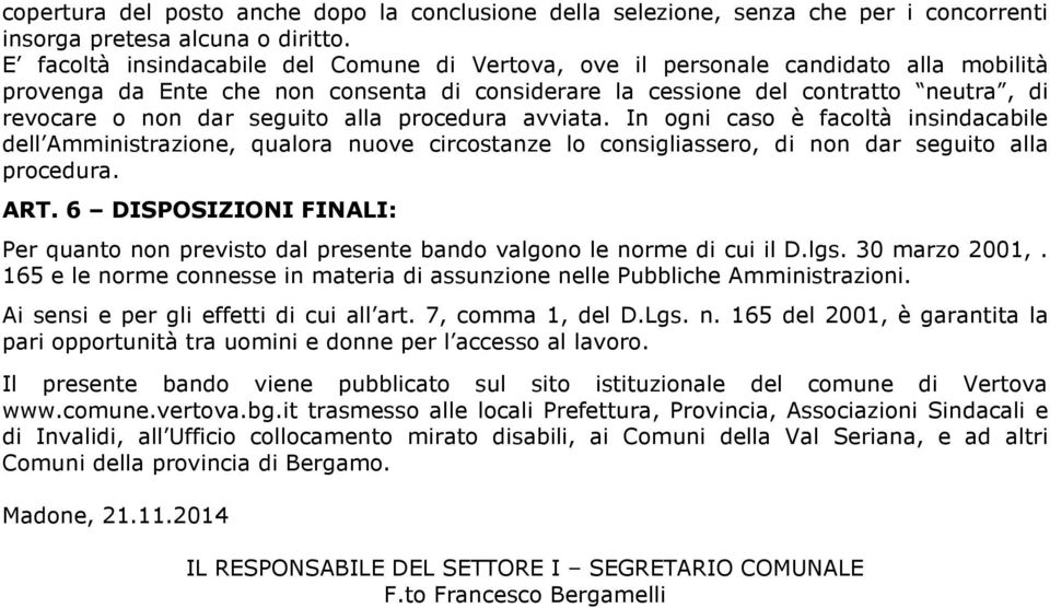 seguito alla procedura avviata. In ogni caso è facoltà insindacabile dell Amministrazione, qualora nuove circostanze lo consigliassero, di non dar seguito alla procedura. ART.