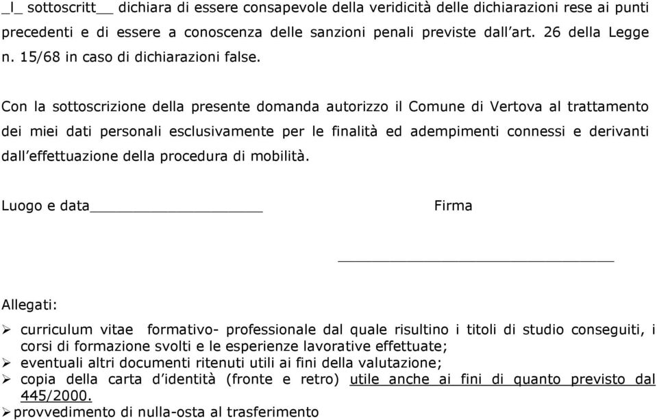 Con la sottoscrizione della presente domanda autorizzo il Comune di Vertova al trattamento dei miei dati personali esclusivamente per le finalità ed adempimenti connessi e derivanti dall