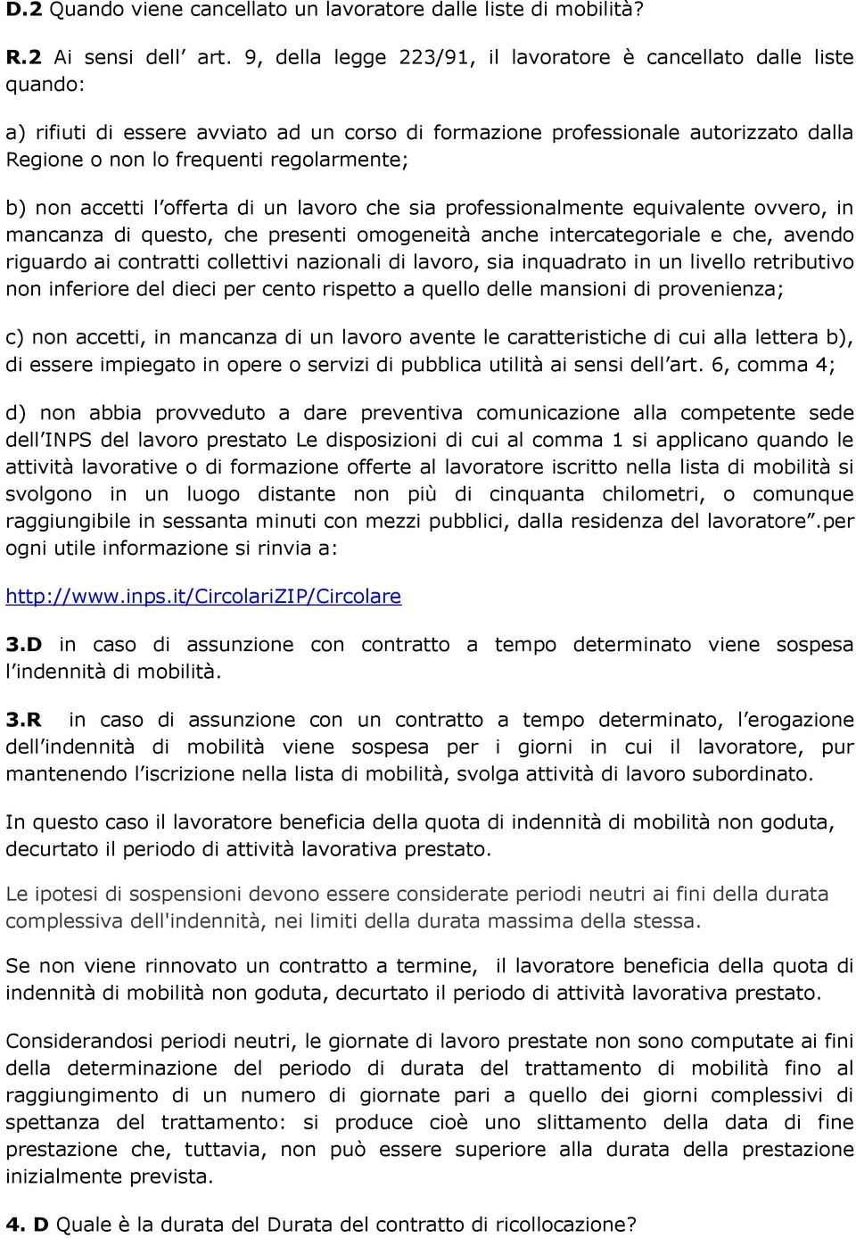 b) non accetti l offerta di un lavoro che sia professionalmente equivalente ovvero, in mancanza di questo, che presenti omogeneità anche intercategoriale e che, avendo riguardo ai contratti