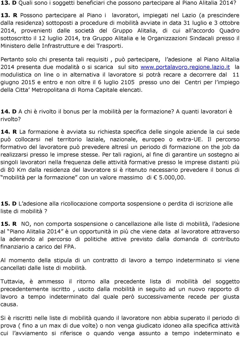 società del Gruppo Alitalia, di cui all accordo Quadro sottoscritto il 12 luglio 2014, tra Gruppo Alitalia e le Organizzazioni Sindacali presso il Ministero delle Infrastrutture e dei Trasporti.