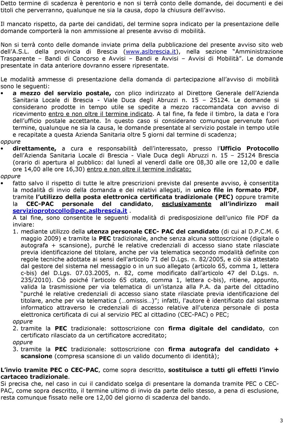 Non si terrà conto delle domande inviate prima della pubblicazione del presente avviso sito web dell A.S.L. della provincia di Brescia (www.aslbrescia.