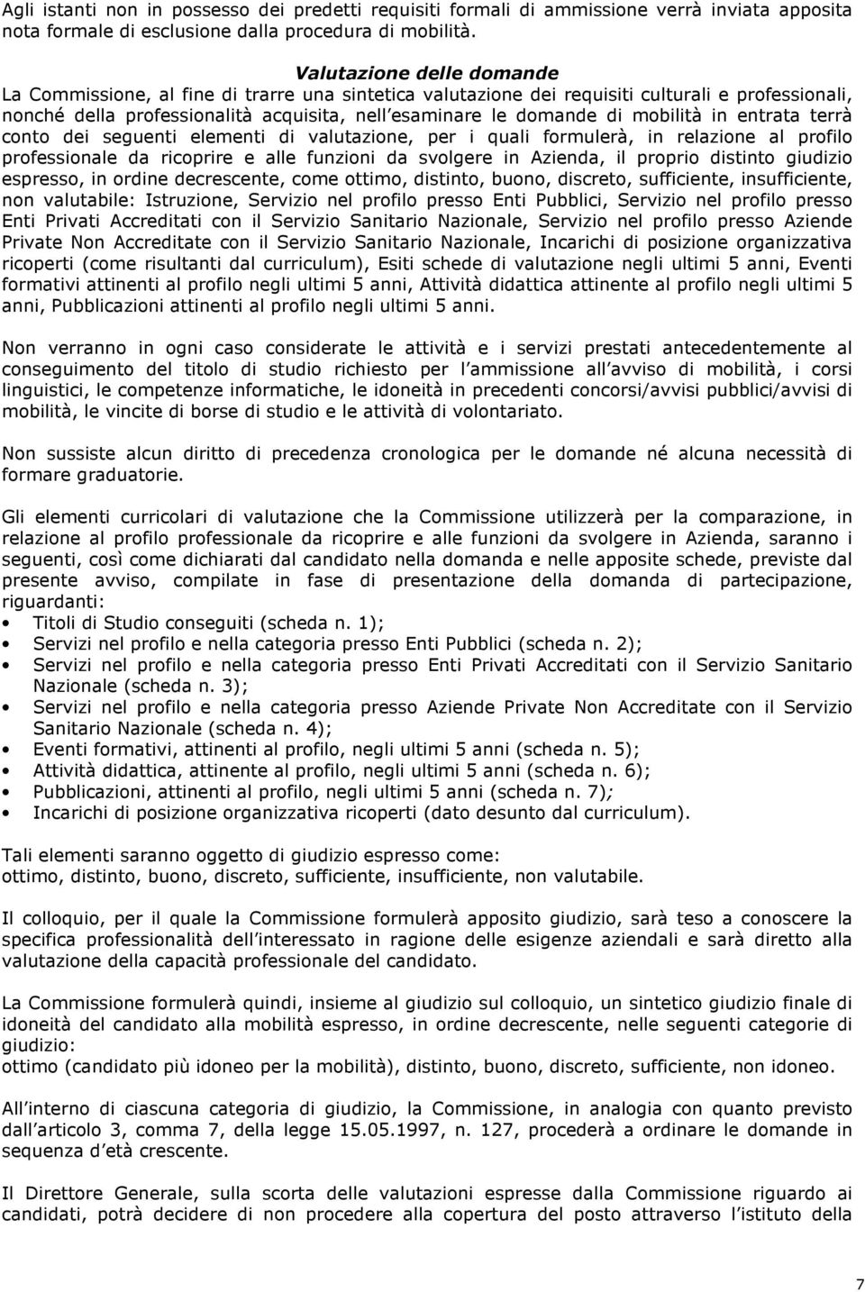 mobilità in entrata terrà conto dei seguenti elementi di valutazione, per i quali formulerà, in relazione al profilo professionale da ricoprire e alle funzioni da svolgere in Azienda, il proprio