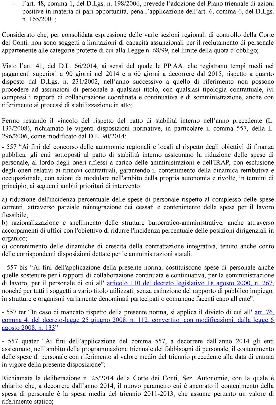 165/2001; Considerato che, per consolidata espressione delle varie sezioni regionali di controllo della Corte dei Conti, non sono soggetti a limitazioni di capacità assunzionali per il reclutamento