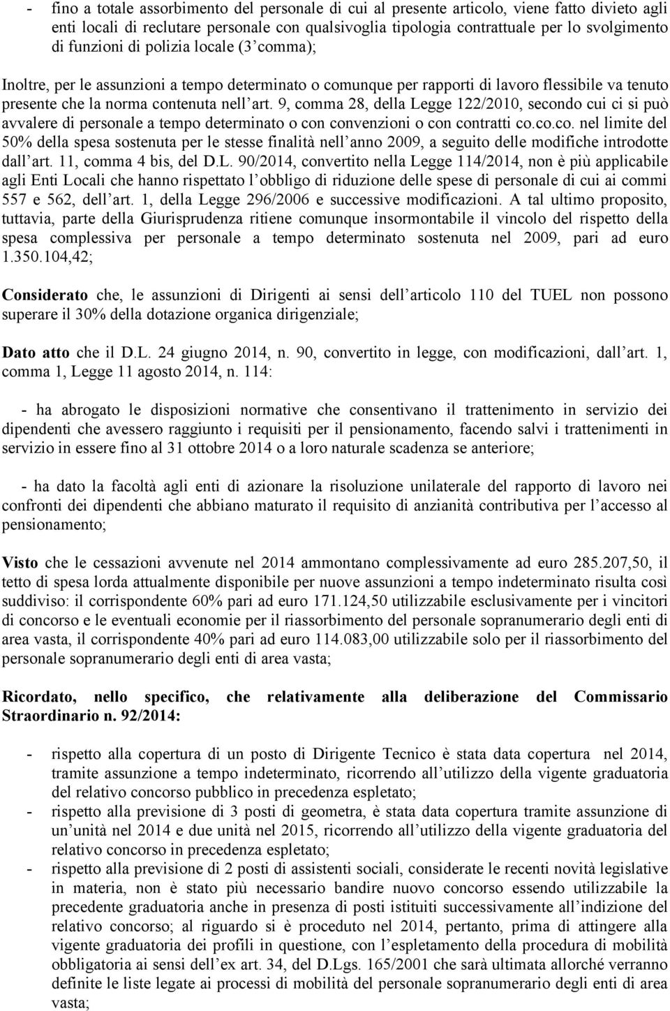 9, comma 28, della Legge 122/2010, secondo cui ci si può avvalere di personale a tempo determinato o con convenzioni o con contratti co.co.co. nel limite del 50% della spesa sostenuta per le stesse finalità nell anno 2009, a seguito delle modifiche introdotte dall art.