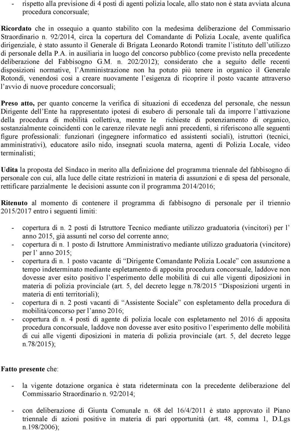 92/2014, circa la copertura del Comandante di Polizia Locale, avente qualifica dirigenziale, è stato assunto il Generale di Brigata Leonardo Rotondi tramite l istituto dell utilizzo di personale