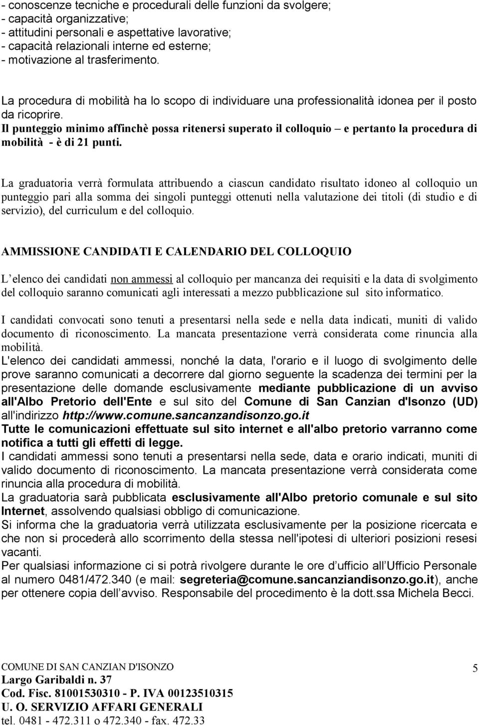 Il punteggio minimo affinchè possa ritenersi superato il colloquio e pertanto la procedura di mobilità - è di 21 punti.