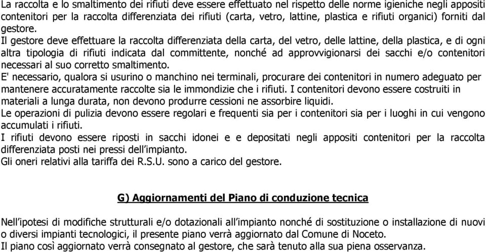 Il gestore deve effettuare la raccolta differenziata della carta, del vetro, delle lattine, della plastica, e di ogni altra tipologia di rifiuti indicata dal committente, nonché ad approvvigionarsi