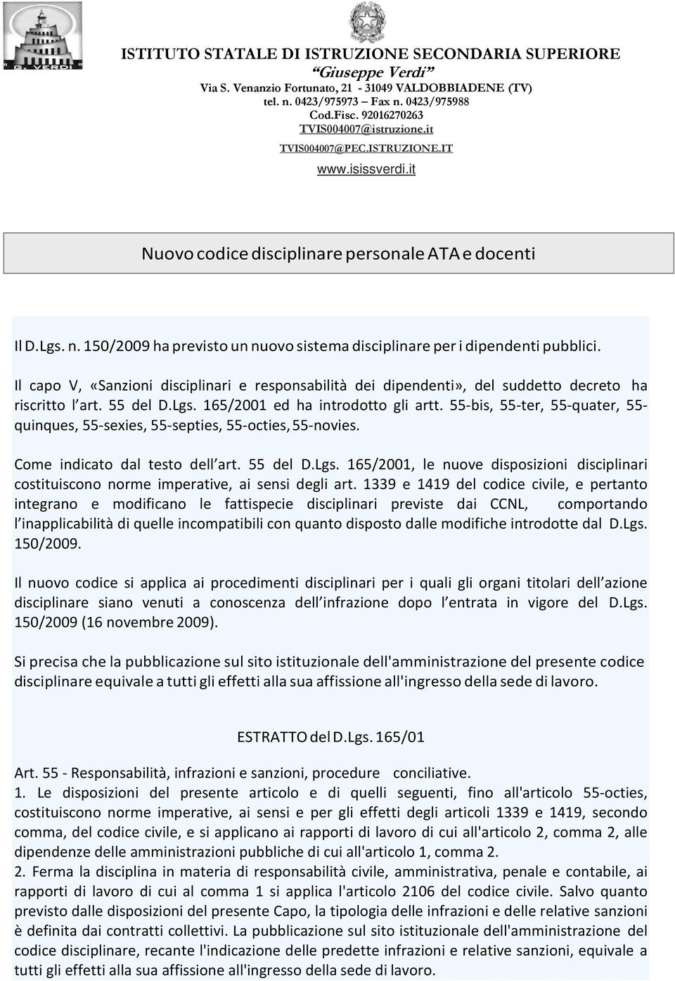 150/2009 ha previsto un nuovo sistema disciplinare per i dipendenti pubblici. Il capo V, «Sanzioni disciplinari e responsabilità dei dipendenti», del suddetto decreto ha riscritto l art. 55 del D.Lgs.