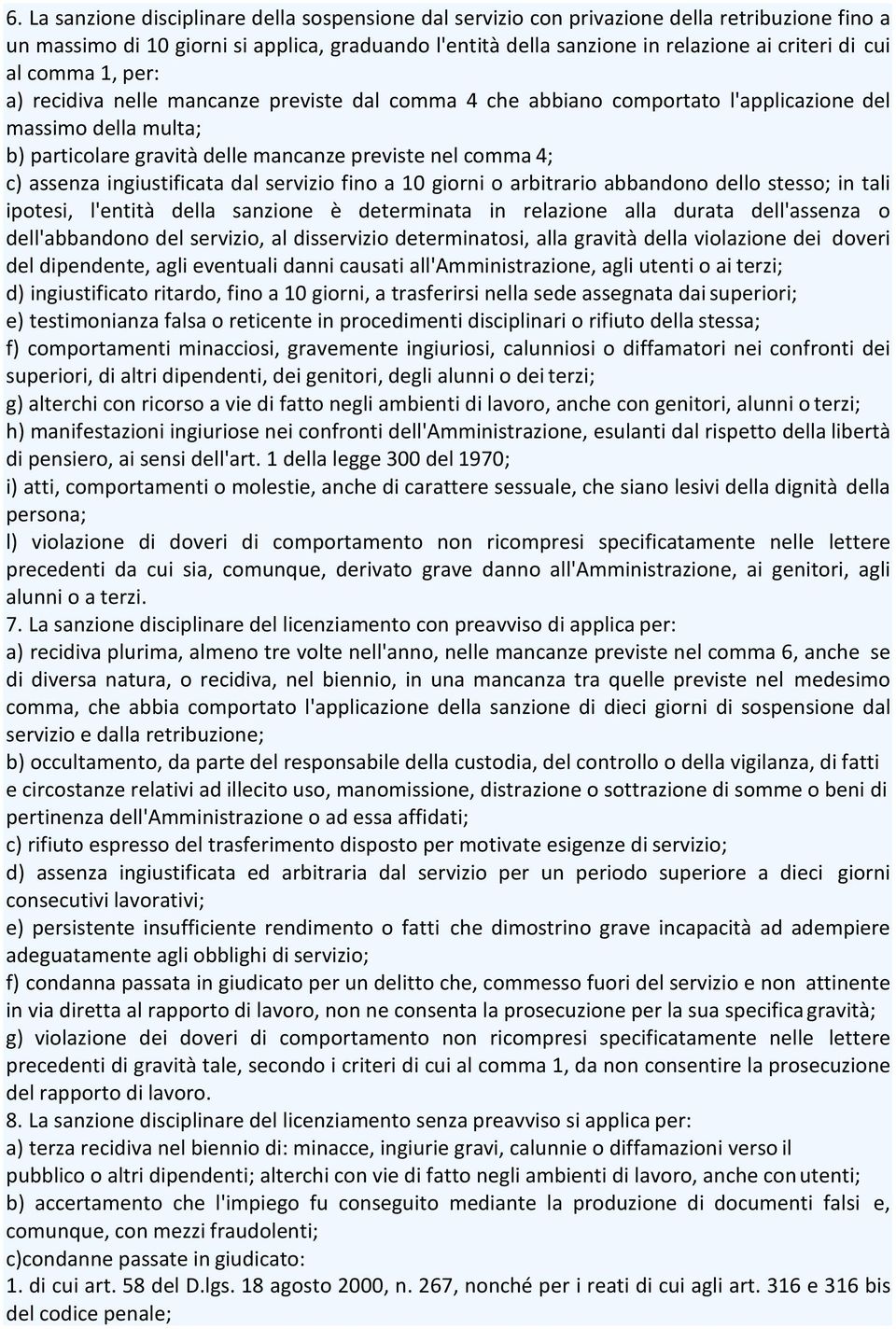 assenza ingiustificata dal servizio fino a 10 giorni o arbitrario abbandono dello stesso; in tali ipotesi, l'entità della sanzione è determinata in relazione alla durata dell'assenza o dell'abbandono