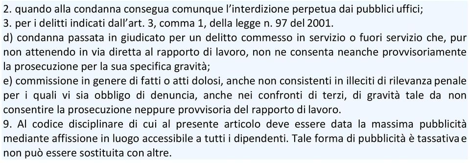 prosecuzione per la sua specifica gravità; e) commissione in genere di fatti o atti dolosi, anche non consistenti in illeciti di rilevanza penale per i quali vi sia obbligo di denuncia, anche nei