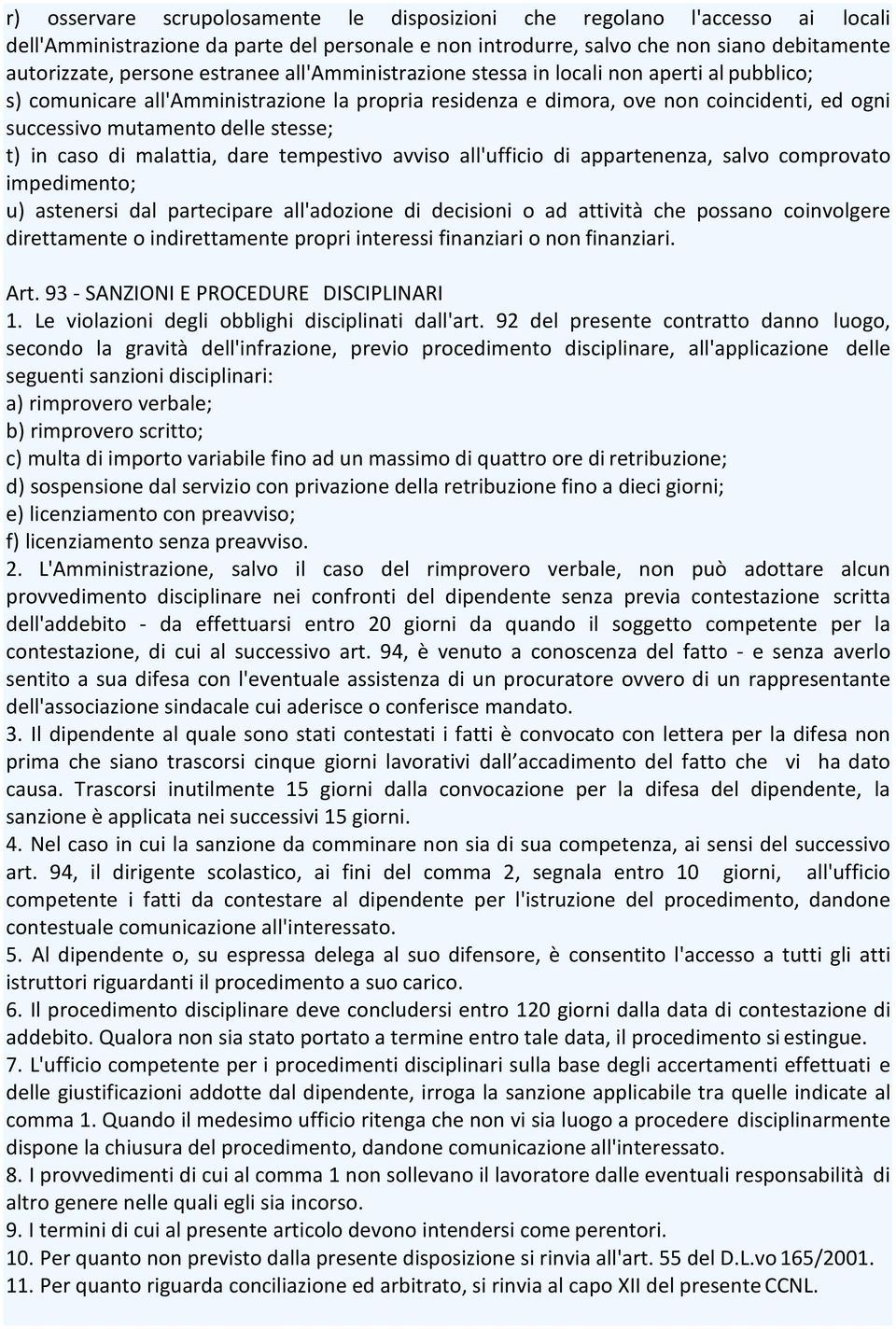 t) in caso di malattia, dare tempestivo avviso all'ufficio di appartenenza, salvo comprovato impedimento; u) astenersi dal partecipare all'adozione di decisioni o ad attività che possano coinvolgere