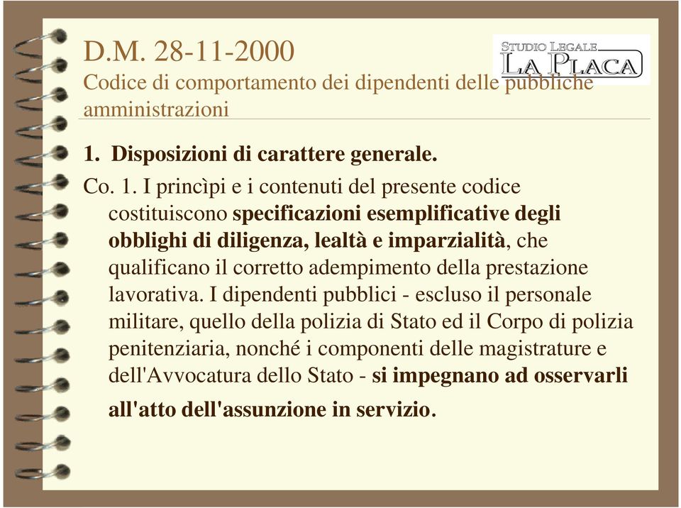 I princìpi e i contenuti del presente codice costituiscono specificazioni esemplificative degli obblighi di diligenza, lealtà e imparzialità, che