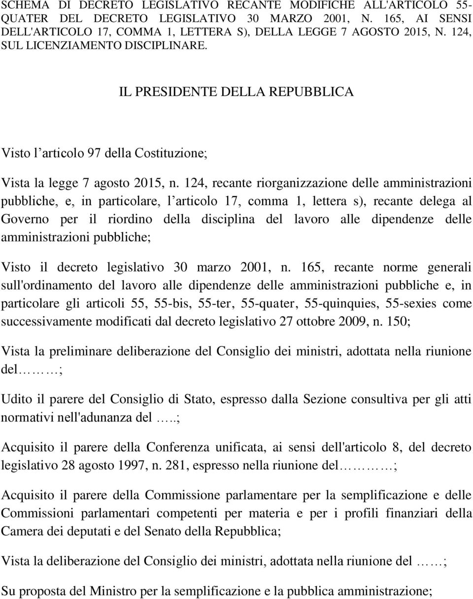 124, recante riorganizzazione delle amministrazioni pubbliche, e, in particolare, l articolo 17, comma 1, lettera s), recante delega al Governo per il riordino della disciplina del lavoro alle