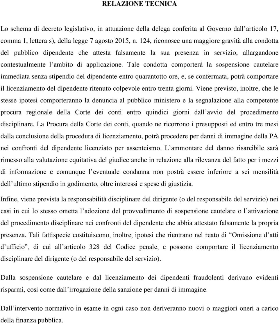 Tale condotta comporterà la sospensione cautelare immediata senza stipendio del dipendente entro quarantotto ore, e, se confermata, potrà comportare il licenziamento del dipendente ritenuto colpevole