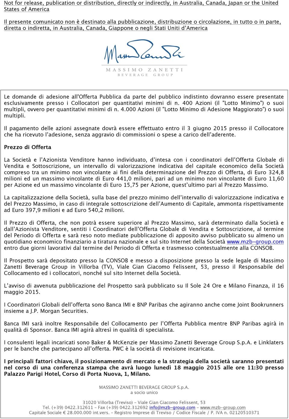 Il pagamento delle azioni assegnate dovrà essere effettuato entro il 3 giugno 2015 presso il Collocatore che ha ricevuto l adesione, senza aggravio di commissioni o spese a carico dell aderente.