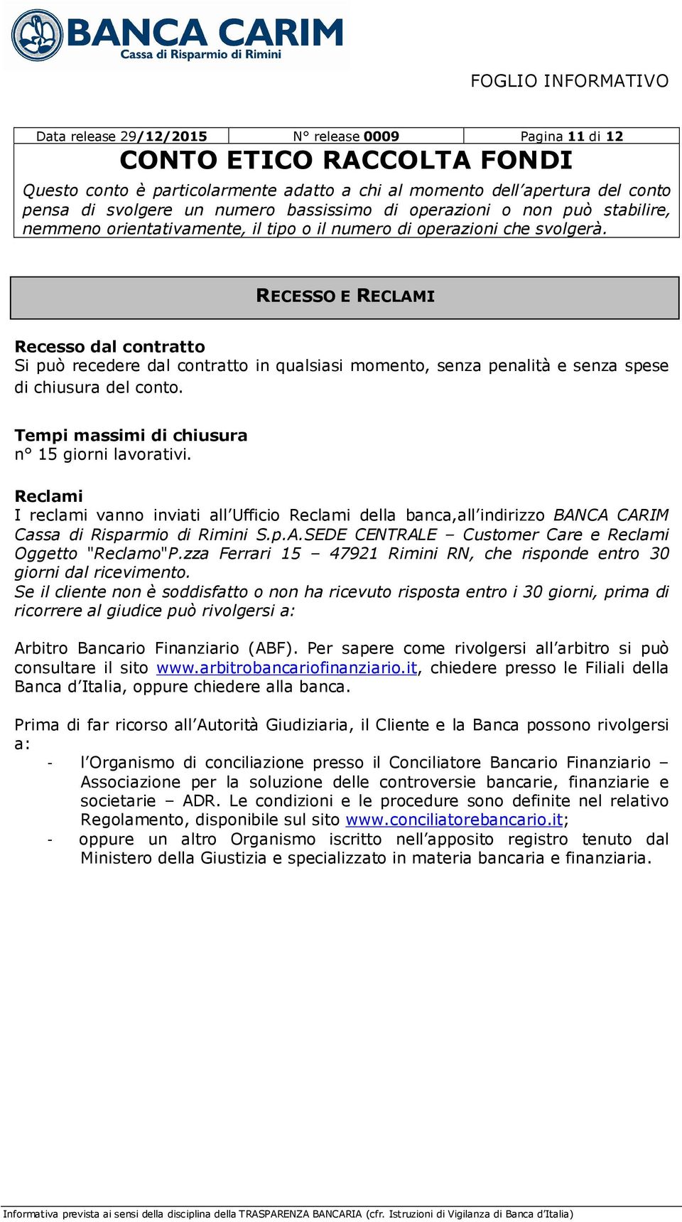 zza Ferrari 15 47921 Rimini RN, che risponde entro 30 giorni dal ricevimento.