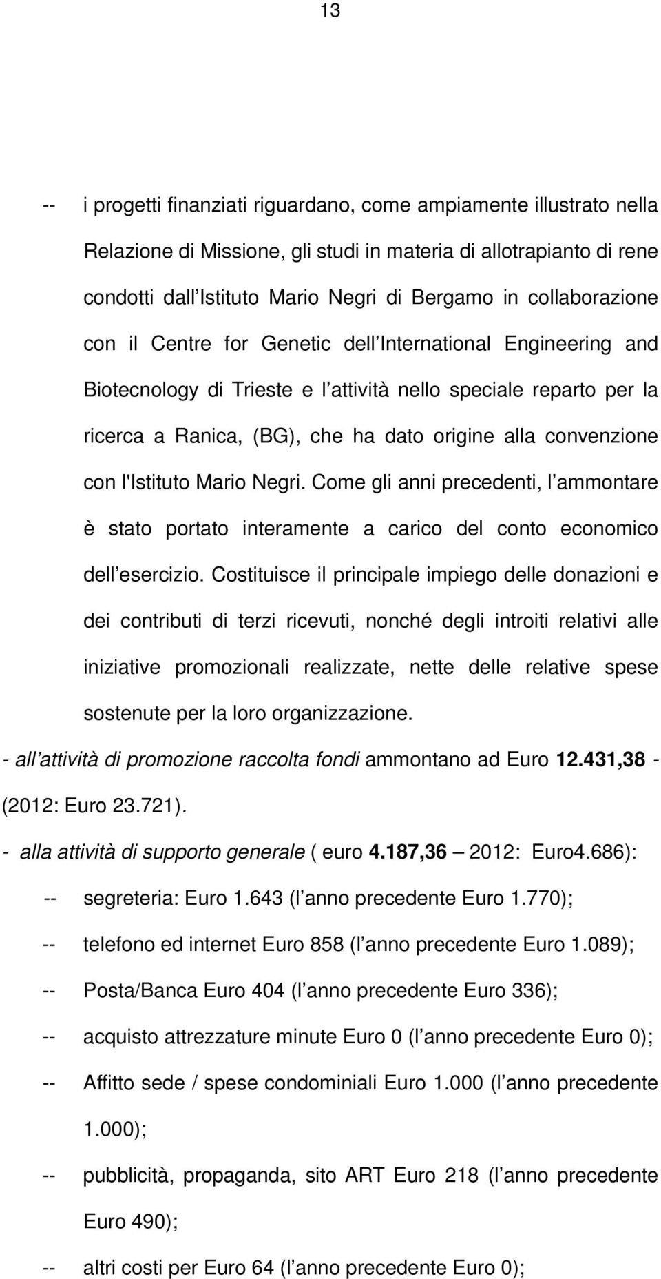 convenzione con l'istituto Mario Negri. Come gli anni precedenti, l ammontare è stato portato interamente a carico del conto economico dell esercizio.