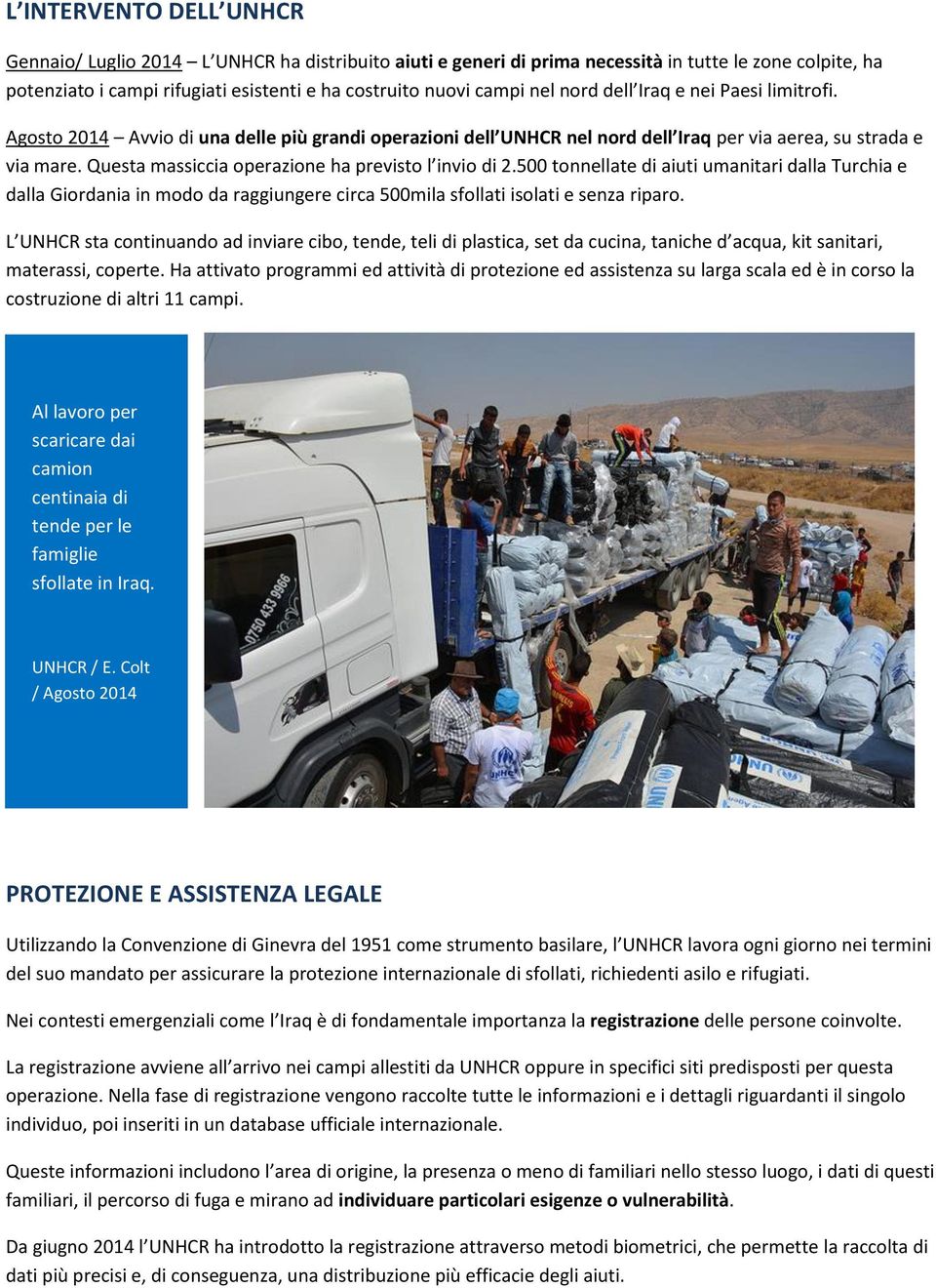 Questa massiccia operazione ha previsto l invio di 2.500 tonnellate di aiuti umanitari dalla Turchia e dalla Giordania in modo da raggiungere circa 500mila sfollati isolati e senza riparo.