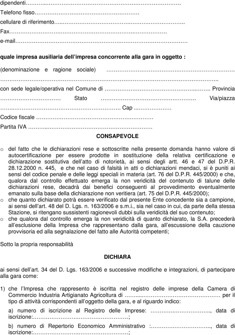 . CONSAPEVOLE o del fatto che le dichiarazioni rese e sottoscritte nella presente domanda hanno valore di autocertificazione per essere prodotte in sostituzione della relativa certificazione e