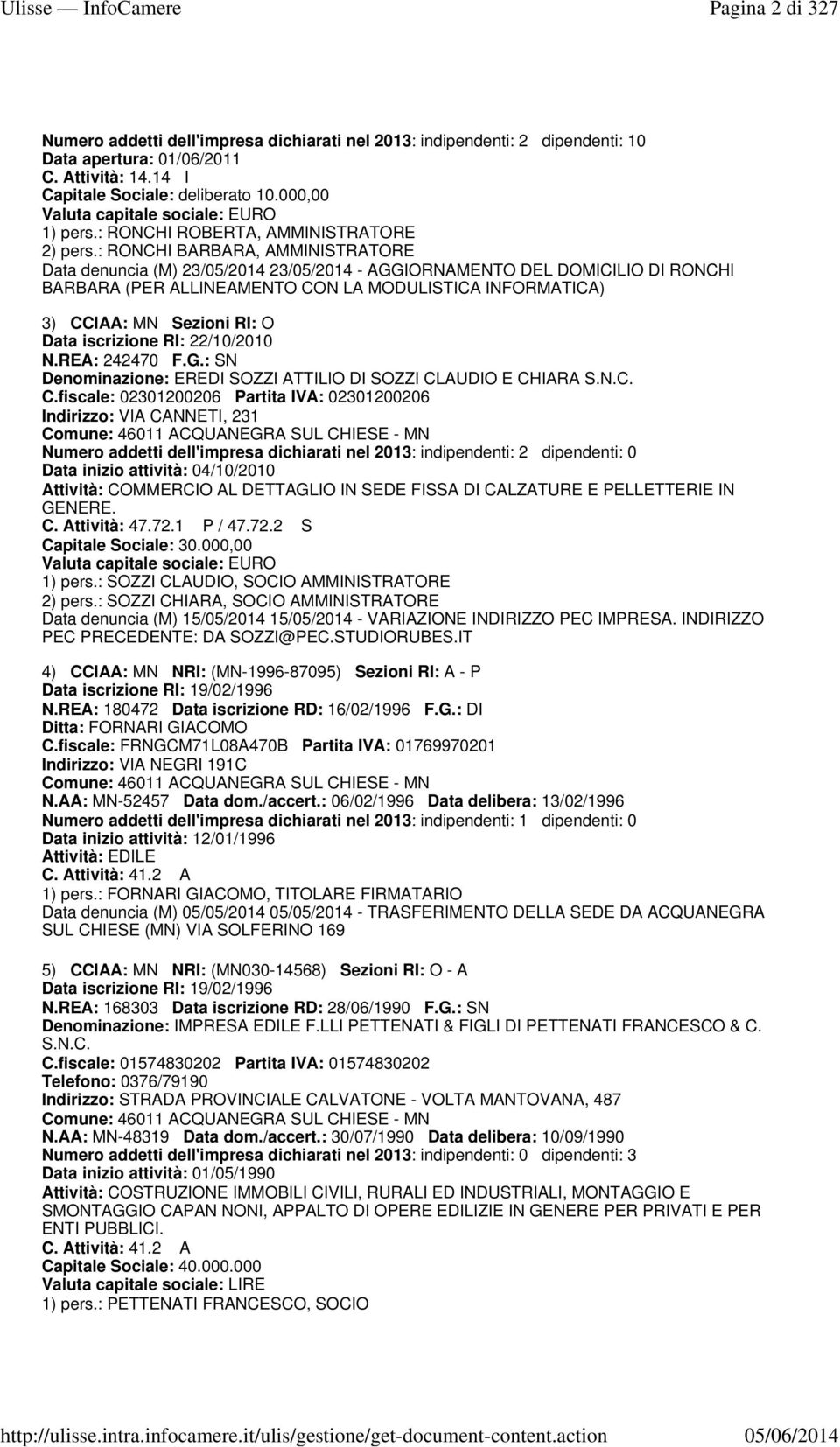 : RONCHI BARBARA, AMMINISTRATORE Data denuncia (M) 23/05/2014 23/05/2014 - AGGIORNAMENTO DEL DOMICILIO DI RONCHI BARBARA (PER ALLINEAMENTO CON LA MODULISTICA INFORMATICA) 3) CCIAA: MN Sezioni RI: O