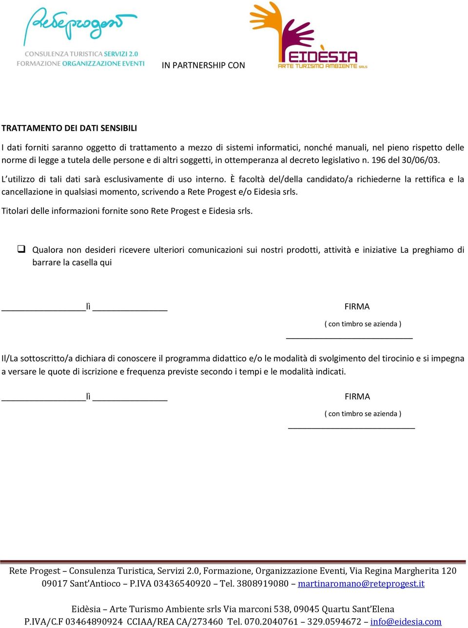 È facoltà del/della candidato/a richiederne la rettifica e la cancellazione in qualsiasi momento, scrivendo a Rete Progest e/o Eidesia srls.