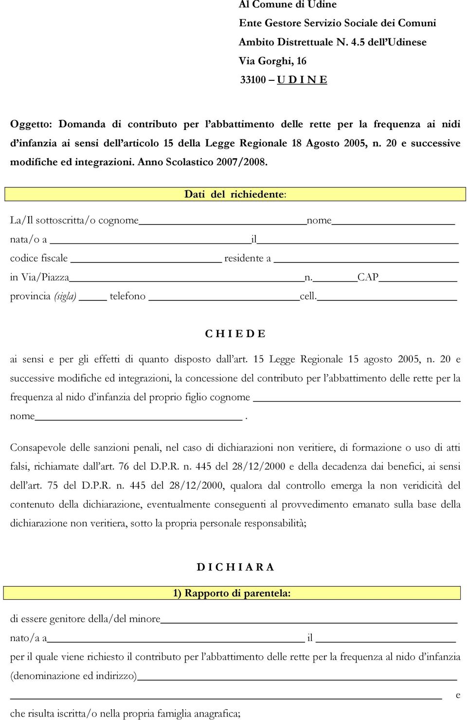 Agosto 2005, n. 20 e successive modifiche ed integrazioni. Anno Scolastico 2007/2008. Dati del richiedente: La/Il sottoscritta/o cognome nome nata/o a il codice fiscale residente a in Via/Piazza n.