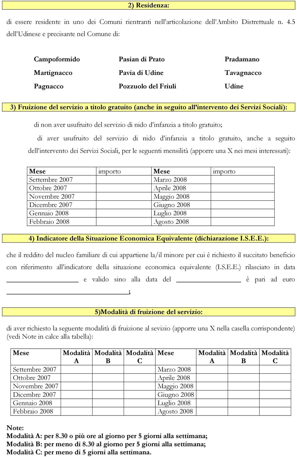 (anche in seguito all intervento dei Servizi Sociali): di non aver usufruito del servizio di nido d infanzia a titolo gratuito; di aver usufruito del servizio di nido d infanzia a titolo gratuito,