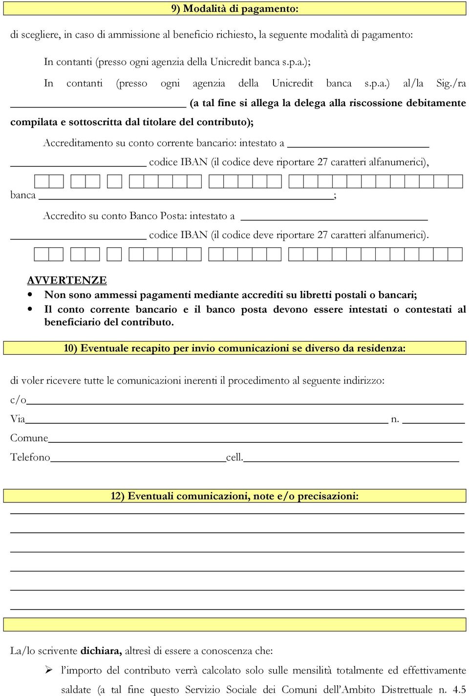 /ra (a tal fine si allega la delega alla riscossione debitamente compilata e sottoscritta dal titolare del contributo); Accreditamento su conto corrente bancario: intestato a codice IBAN (il codice