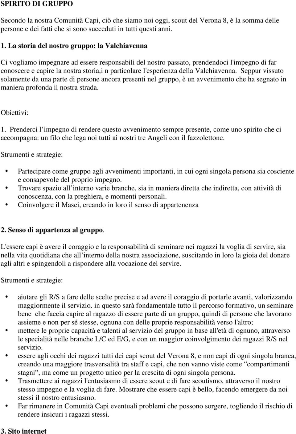 l'esperienza della Valchiavenna. Seppur vissuto solamente da una parte di persone ancora presenti nel gruppo, è un avvenimento che ha segnato in maniera profonda il nostra strada. Obiettivi: 1.