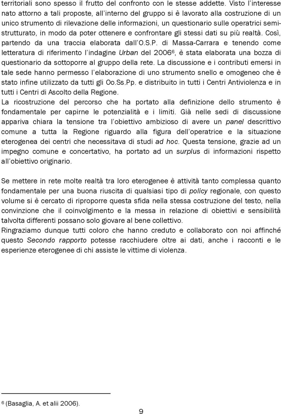 semistrutturato, in modo da poter ottenere e confrontare gli stessi dati su più realtà. Così, partendo da una traccia elaborata dall O.S.P.