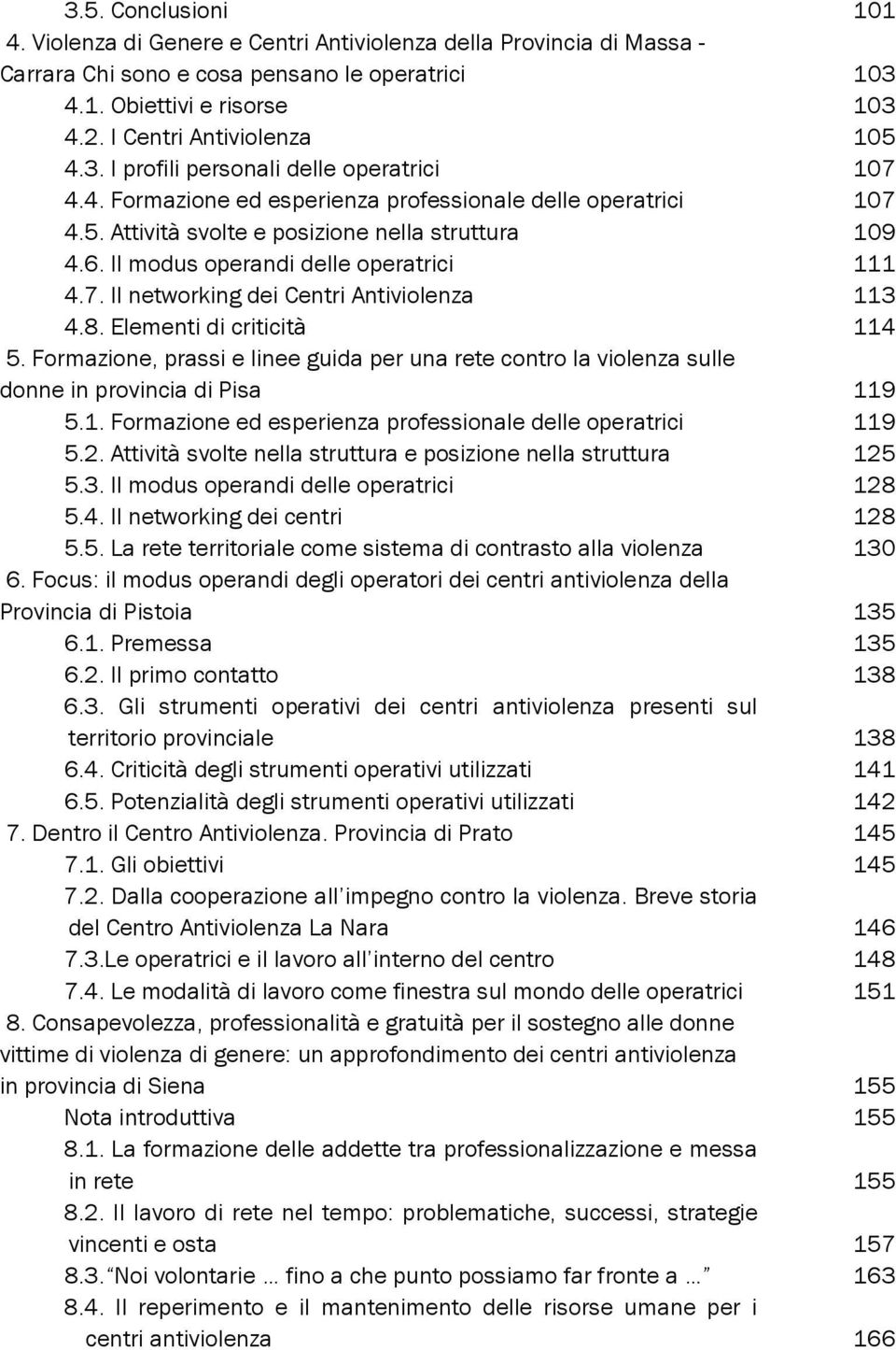 Il modus operandi delle operatrici 111 4.7. Il networking dei Centri Antiviolenza 113 4.8. Elementi di criticità 114 5.