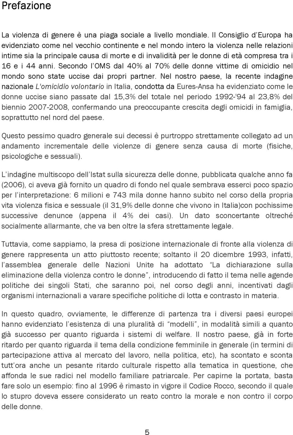 tra i 16 e i 44 anni. Secondo l OMS dal 40% al 70% delle donne vittime di omicidio nel mondo sono state uccise dai propri partner.