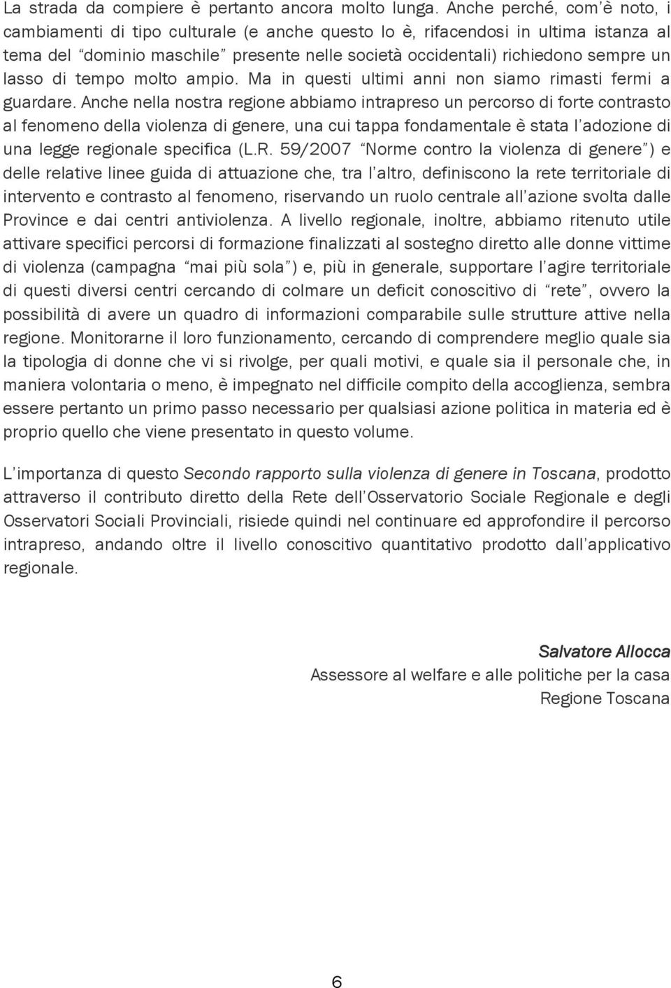 lasso di tempo molto ampio. Ma in questi ultimi anni non siamo rimasti fermi a guardare.