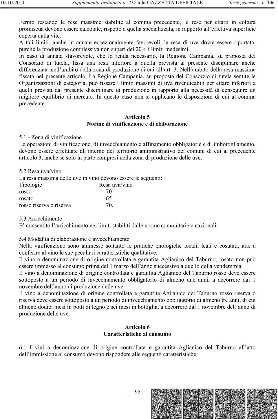 In caso di annata sfavorevole, che lo renda necessario, la Regione Campania, su proposta del Consorzio di tutela, fissa una resa inferiore a quella prevista al presente disciplinare anche