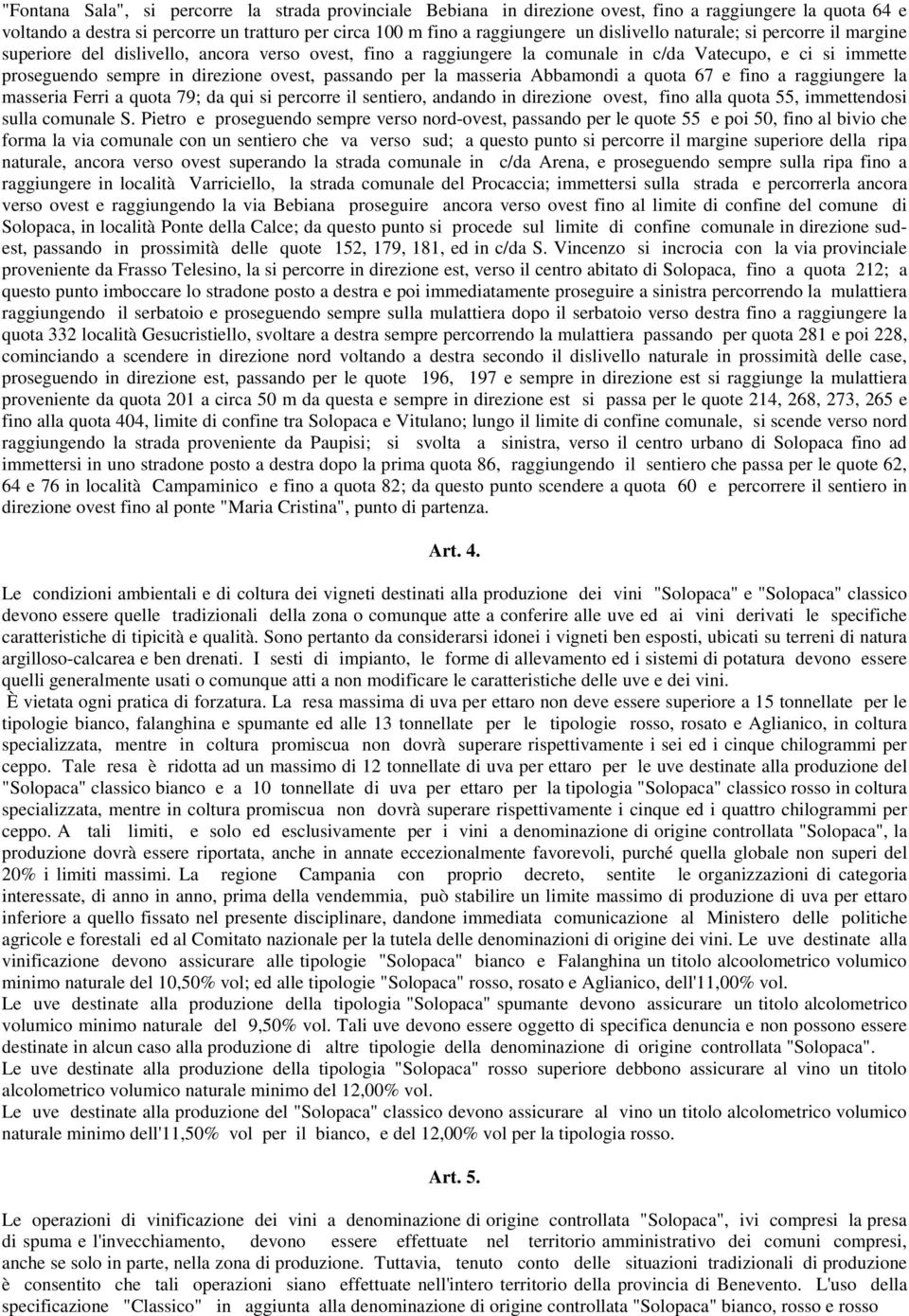 passando per la masseria Abbamondi a quota 67 e fino a raggiungere la masseria Ferri a quota 79; da qui si percorre il sentiero, andando in direzione ovest, fino alla quota 55, immettendosi sulla