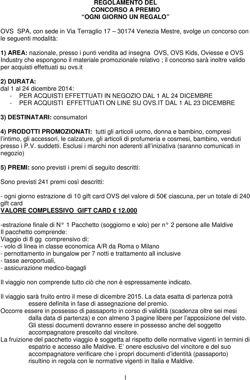 it 2) DURATA: dal 1 al 24 dicembre 2014: - PER ACQUISTI EFFETTUATI IN NEGOZIO DAL 1 AL 24 DICEMBRE - PER ACQUISTI EFFETTUATI ON LINE SU OVS.